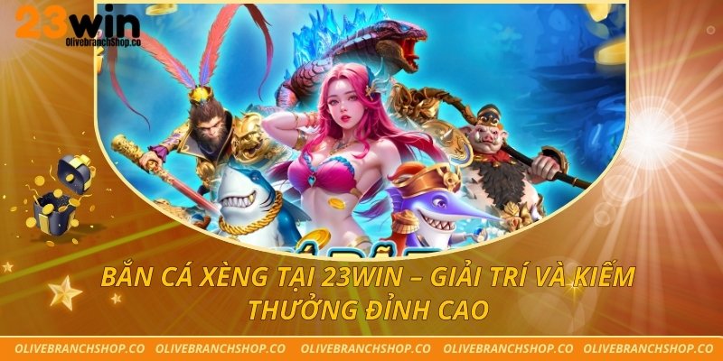 Bắn Cá Xèng Tại 23win – Giải Trí Và Kiếm Thưởng Đỉnh Cao Bắn Cá Xèng Tại 23win – Giải Trí Và Kiếm Thưởng Đỉnh Cao