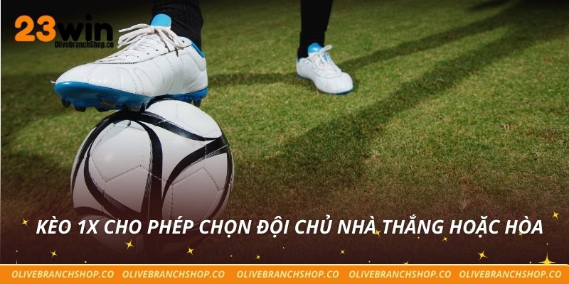 Kèo 1X cho phép chọn đội chủ nhà thắng hoặc hòa