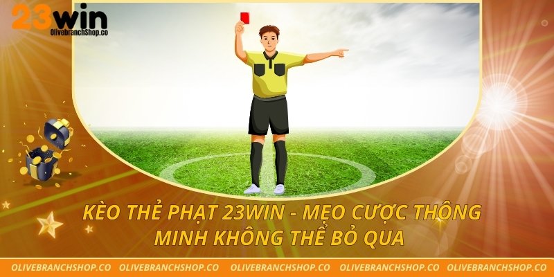 Kèo Thẻ Phạt 23win - Mẹo Cược Thông Minh Không Thể Bỏ Qua Kèo thẻ phạt