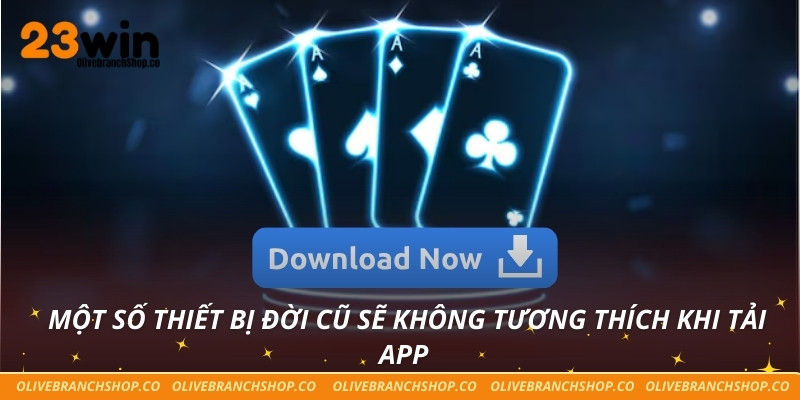 Một số thiết bị đời cũ sẽ không tương thích khi tải app