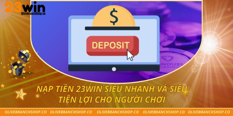 Nạp Tiền 23win Siêu Nhanh Và Siêu Tiện Lợi Cho Người Chơi Nạp Tiền 23win Siêu Nhanh Và Siêu Tiện Lợi Cho Người Chơi