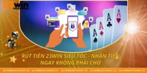 Rút Tiền 23win Siêu Tốc - Nhận Tiền Ngay Không Phải Chờ