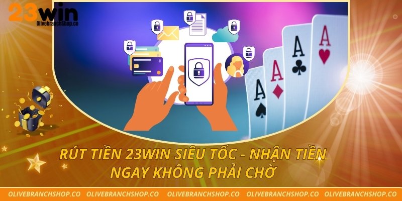 Rút Tiền 23win Siêu Tốc - Nhận Tiền Ngay Không Phải Chờ
