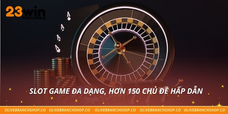 Casino 23win Slot game đa dạng, hơn 150 chủ đề hấp dẫn