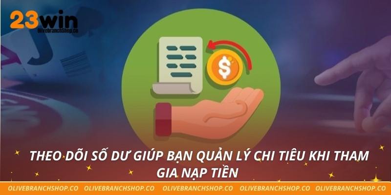 Theo dõi số dư giúp bạn quản lý chi tiêu khi tham gia nạp tiền