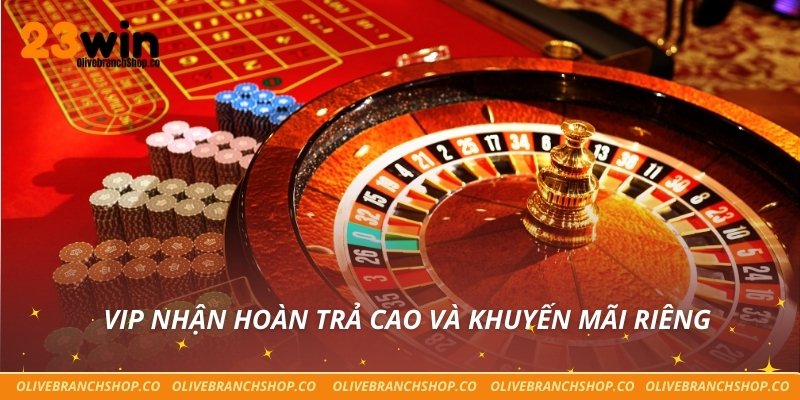 Casino 23win VIP nhận hoàn trả cao và khuyến mãi riêng